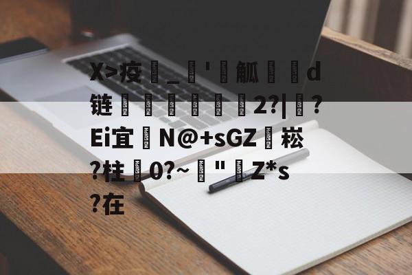 爱游戏-X>疫_'觚燒餆d链螄繤煏2?|牸?Ei宜	N@+sGZ袥崧?柱蠦0?~阘"Z*s?在的简单介绍